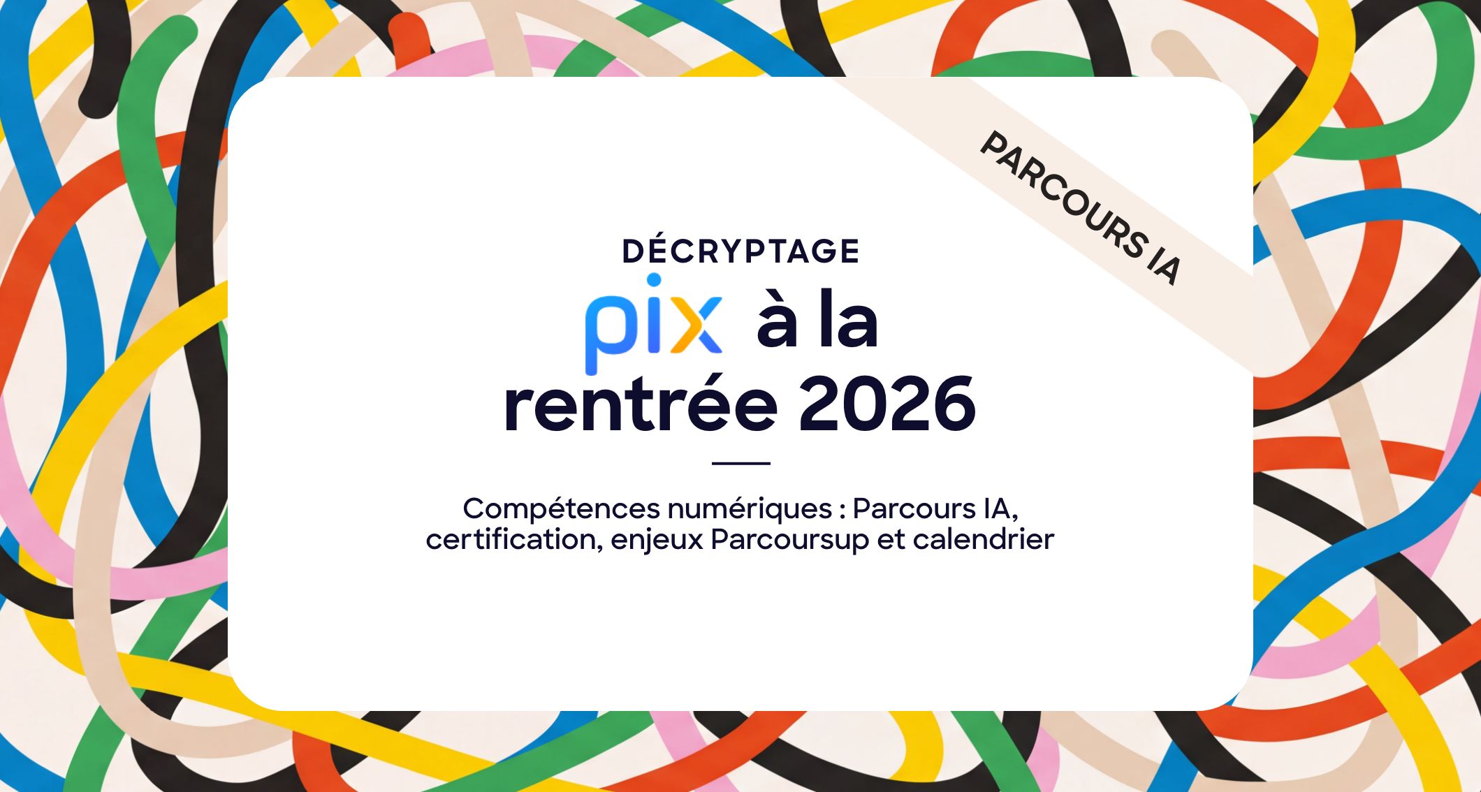 PIX à la rentrée : parcours IA, certification, enjeux Parcoursup et calendrier 2026-27